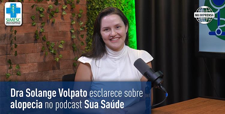 SC: Dra Solange Volpato esclarece sobre alopecia no podcast Sua Saúde